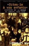 Dites le à vos enfants. Histoire de la Shoah en Europe, 1933-1945